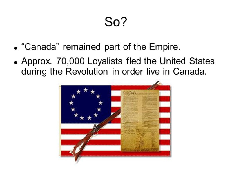 So? “Canada” remained part of the Empire. Approx. 70,000 Loyalists fled the United States